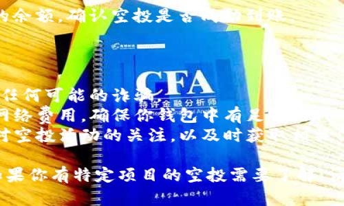 在使用TP Wallet进行空投时，具体的步骤和方法取决于参与的项目或活动。

一般来说，空投流程如下：

1. **确认项目资格**：确保你符合参与空投的条件，通常项目方会在社交媒体或官方渠道发布相关信息。

2. **下载并安装TP Wallet**：如果你还没有TP Wallet，请前往应用商店或官方网站下载并安装。

3. **创建账户或导入钱包**：根据提示创建一个新钱包，或导入你已有的加密货币钱包。

4. **获取空投链接或地址**：通常项目方会提供空投的链接或要求填写你的钱包地址。确保填写能够接收空投的地址。

5. **参与社交媒体活动**：某些项目的空投活动要求你关注他们的社交媒体页面，转发项目消息，或在指定帖子下评论，以便参与空投。

6. **填写表单**：很多空投会要求填写一份表单，提供你的钱包地址以及社交媒体账户链接等信息。

7. **等待空投分发**：完成以上步骤后，只需耐心等待，项目方会在规定时间内将空投代币发送到你的TP Wallet中。

8. **查看余额**：你可以通过TP Wallet查看你的余额，确认空投是否成功到账。

### 注意事项

- **安全性**：确保你参与的项目是可信的，避免任何可能的诈骗。
- **网络费用**：有些空投可能需要支付小额的网络费用，确保你钱包中有足够的代币用于交易。
- **保持更新**：通过社交媒体或项目官网保持对空投活动的关注，以及时获取相关信息。

以上就是使用TP Wallet进行空投的基本步骤。如果你有特定项目的空投需要了解，请提供详细信息，以便我能更好地帮助您。