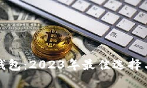 解锁数字钱包：2023年最佳选择与全面测评