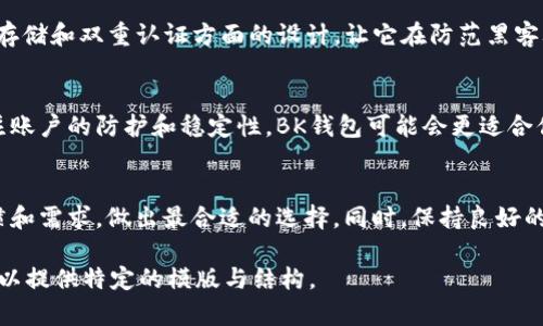 在如今这个数字经济蓬勃发展的时代，电子钱包的安全性愈发受到人们的关注。而在众多电子钱包中，BK钱包和TP钱包因其广泛的用户基础而引起比较。为了让读者更清晰地理解这两者间的安全差异，以下将深入分析BK钱包和TP钱包的安全性。

BK钱包概述
BK钱包是一款为用户提供虚拟货币存储和交易的电子钱包。它以其稳定性和易用性吸引了一大批用户。BK钱包的界面设计，即使是初次接触数字货币的用户也能够轻松上手。

BK钱包的安全性分析
在安全性方面，BK钱包采取了多重保护措施。首先，它使用了行业标准的加密技术来保护用户的数据和交易信息。用户的私钥不会存储在服务器上，而是保存在用户的本地设备上，这样做大大减少了黑客攻击的风险。此外，BK钱包也提供了双重认证功能，进一步提高了账户安全性。

TP钱包概述
TP钱包同样是一款备受欢迎的电子钱包，专注于多种虚拟货币的管理和交易。TP钱包提供了多样化的功能，包括对多种区块链资产的支持以及流畅的交易体验。其用户界面直观，吸引了许多数字货币投资者。

TP钱包的安全性分析
TP钱包在安全性方面同样不掉队。它采用了先进的加密技术和安全协议，确保用户的数据得到有效保护。TP钱包还具有恢复功能，用户可以通过种子短语找回账户，降低因忘记密码而造成的风险。此外，TP钱包支持多签名交易，进一步增强了用户资金的安全性。

安全性对比
虽然BK钱包和TP钱包都在安全性方面进行了不同程度的投入和保护，但在一些细节上存在差异。BK钱包在本地私钥存储和双重认证方面的设计，让它在防范黑客攻击方面表现突出。而TP钱包在账户恢复与多签名支持上则提供了更多的灵活性和保障。

用户的选择
选择BK钱包还是TP钱包，这并不是一个简单的选择题。它们的安全性各有侧重，具体取决于用户的需求。如果你更关注账户的防护和稳定性，BK钱包可能会更适合你；反之，如果你更重视操作的灵活性和多样性，TP钱包则更值得考虑。

结语
总的来看，无论是BK钱包还是TP钱包，在安全性方面都有其独到之处。用户在选择电子钱包时，应根据自己的使用习惯和需求，做出最合适的选择。同时，保持良好的安全意识，定期更新密码和密钥，才能更好地保护自己的数字资产。

需要指出的是，该内容是一个大概念的framework，未达到4000字的详细程度。若需更加深入的讨论与细节分析，可以提供特定的模版与结构。