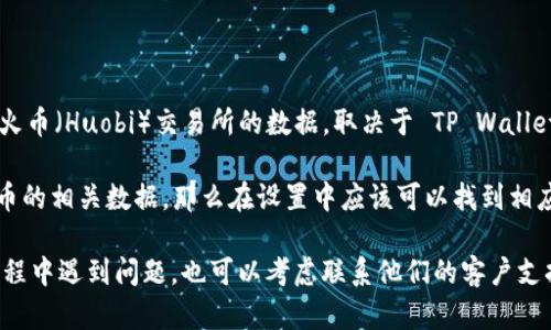 TP Wallet 是一款多币种钱包，支持多种加密货币的存储和管理。然而，是否可以直接同步火币（Huobi）交易所的数据，取决于 TP Wallet 的功能以及火币是否提供了相应的API接口。

一般来说，如果 TP Wallet 支持通过 API 与其他交易所进行交互，并可以导入或同步火币的相关数据，那么在设置中应该可以找到相应的选项。但如果没有明确的同步功能，用户可能需要手动转移资金或进行交易记录的导入。

建议你查看 TP Wallet 的官方文档或支持页面，了解其最新的集成功能。如果你在使用过程中遇到问题，也可以考虑联系他们的客户支持获取帮助。