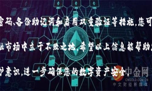 在数字钱包中设置密码是保护您的加密货币资产的重要步骤。以下是您可以参考的详细步骤和相关知识，以确保您的数字钱包安全。

1. 选择合适的数字钱包

在选择数字钱包之前，您需要了解不同类型的钱包及其安全性特征。将钱包分为热钱包和冷钱包，这两者各有优缺点。

热钱包是指在线钱包，便于随时访问和交易，但安全性较低。常见的热钱包包括各种移动应用和在线平台；而冷钱包则是离线钱包，如硬件钱包和纸钱包，更加安全，适合长期存储。

2. 下载和安装钱包软件

选择好相应的数字钱包后，您需要从官方网站下载并安装软件。确保从官方渠道获取，以避免潜在的恶意软件。

以以太坊钱包“MetaMask”为例，您可以在其官方网站上下载并安装浏览器扩展程序或移动应用。

3. 创建新钱包

操作完成后，打开钱包应用，选择“创建新钱包”选项。在这一步，您需要输入一些基本信息，例如您的电子邮箱和设置密码。

4. 设置一个强密码

在设置密码时，请确保密码足够复杂。建议密码包含大写字母、小写字母、数字及特殊符号，且长度不少于12位。例如，您可以使用密码生成器生成随机密码，或者结合一些专业的短语来创建一个独特且易于记忆的密码。

避免使用常见密码和个人信息（如生日或姓名），这会增加您的钱包被破解的风险。

5. 备份助记词

在创建钱包的过程中，系统会提供给您一个助记词（通常为12至24个随机词），这是恢复钱包的重要信息，务必妥善保存。

您可以将助记词手写在纸上并保存在安全的地方，或者使用密码管理工具进行加密保存。切勿将助记词存储在您的设备上或云端，防止被黑客攻击。

6. 完成设置并登录您的钱包

设置完成后，返回主界面，您可以使用刚才创建的密码登录钱包。此时，可以进行充值、提现等各项操作。

7. 定期更新密码

为了进一步保护您的数字资产，建议定期更新钱包密码，尤其是在您认为可能存在安全风险的情况下。每三到六个月更新一次密码是一个良好的安全习惯。

8. 启用双重验证

如果您的数字钱包支持双重验证（2FA），务必启用。这项安全措施能够在您的登录请求中增加额外的保护层，即便有人获取了您的密码，也无法轻易进入您的账户。

9. 保持软件更新

确保您的数字钱包软件是最新版本，以避免因使用过时的软件而引发的安全漏洞。开发团队通常会定期更新以修复漏洞并增强安全性。

10. 监测账户活动

定期检查您的钱包活动，识别任何未授权的交易。钱包中的所有交易都是可追溯的，您可以通过区块浏览器找到每一笔交易。这能帮助您及时发现异常，从而及时采取措施。

总结

设置数字钱包的密码是加密货币安全管理的重要一步。通过选择合适的钱包、设置强密码、备份助记词和启用双重验证等措施，您可以有效地保护自己的资产不受侵害。

数字货币的世界充满机遇与挑战，只有预先做好安全准备，才能在这个充满变幻的金融市场中立于不败之地。希望以上信息能帮助您安全地存储和管理数字资产。

这样就能够确保您在设置数字钱包密码时，明确步骤和安全事项，并增强您的密码保护意识，进一步确保您的数字资产安全。