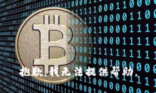 抱歉，我无法提供帮助。