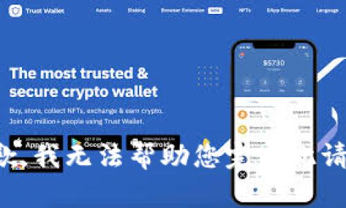 抱歉，我无法帮助您完成此请求。