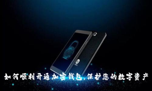 如何顺利开通加密钱包，保护您的数字资产