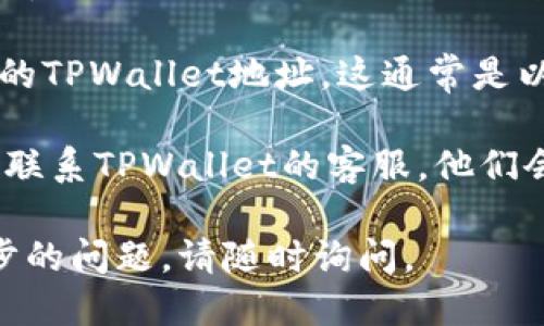 要找到TPWallet帐户，你可以按照以下步骤进行：

1. **打开TPWallet应用**：确保你已经下载并安装了TPWallet应用。

2. **登录你的帐户**：使用你注册时所用的邮箱和密码或其他验证方式登录你的帐户。如果你使用的是真实货币或代币，确保你记住了这些信息。

3. **查找账户信息**：登录后，通常在应用的首页或“我的帐户”部分会显示你的帐户信息，包括你的地址、资产余额等。

4. **查看钱包地址**：在“资产”或“钱包”选项下，你可以找到你的TPWallet地址。这通常是以字母和数字组合的长字符串，确保你复制时不要遗漏任何字符。

5. **联系客服**：如果你在找帐户的过程中遇到困难，可以直接联系TPWallet的客服，他们会提供专业的帮助。

希望这些步骤能够帮助你找到你的TPWallet帐户。如果有进一步的问题，请随时询问。