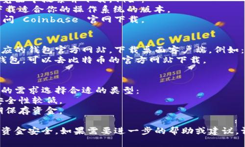 数字钱包的下载方式取决于你使用的设备和操作系统。以下是一些常见的数字钱包及其下载途径：

### 1. 手机应用商店
- **苹果设备（iOS）**: 打开App Store，搜索“数字钱包”。你可以尝试“Apple Pay”或其他第三方应用（如“PayPal”， “Google Pay”）。
- **安卓设备**: 打开Google Play Store，同样搜索“数字钱包”，可以找到“Google Pay”或其他相似应用。

### 2. 官方网站
很多数字钱包都有官方网站，你可以直接在浏览器中搜索并下载。例如：
- **PayPal**: 访问 PayPal 的官方网站，下载适合你的操作系统的版本。
- **Coinbase**: 对于数字货币钱包，可以访问 Coinbase 官网下载。

### 3. 电脑应用
如果你是在电脑上使用数字钱包，可以访问相应的钱包官方网站，下载桌面客户端。例如：
- **Bitcoin Core**: 如果你想使用比特币钱包，可以去比特币的官方网站下载。

### 4. 钱包种类
不同的数字钱包有不同的功能，所以请根据你的需求选择合适的类型：
- **热钱包**: 在线钱包，适合频繁交易，但安全性较低。
- **冷钱包**: 离线钱包，更加安全，适合长期保存资金。

确保你从官方渠道下载应用程序，以保护你的资金安全。如果需要进一步的帮助或建议，请告知我！