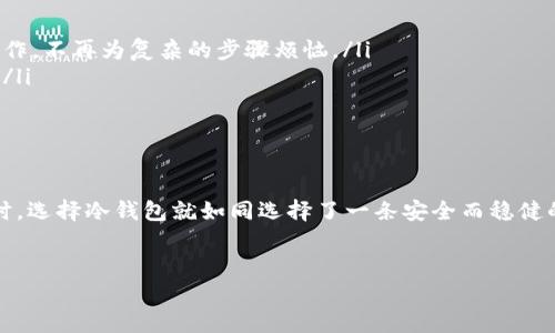 冷钱包：安全存储数字资产的守护者  
区块链,冷钱包,数字资产/guanjianci  
摘要： 在数字时代，面对虚拟货币日渐增长的价值和使用频率，如何确保数据的安全性成为了一个重要话题。冷钱包作为存储数字资产的核心工具，以其独特的离线特性，为用户提供了一个安全、便捷的解决方案。本文将深入探讨冷钱包的定义、类型、优缺点，以及在数字资产安全管理中的实际应用。

冷钱包的定义与工作原理  
冷钱包，是指一种不直接与互联网连接的钱包，用以存储各种形式的加密货币。想象一下，像是城市中心的一座古老图书馆，里面存放着珍贵的书籍和文献，但却不允许随意进出，只有特定的人可以接触到这些珍贵的资料。无论在何种情况下，这些资料都不会暴露于阳光之下，也不会受到网络黑客的侵袭。  
冷钱包的工作原理类似于这一图书馆的秘藏。它通过生成和存储私钥的方式，让用户可以在安全的环境下进行交易。一般而言，冷钱包可以分为硬件钱包和纸钱包两种形式。硬件钱包类似于一部专用于短信的手机，其内部高度安全的芯片只用来存储你的私钥。而纸钱包就像是学校里用来记录成绩的纸张，虽然简单，但是一旦妥善保存，可以在未来的某一时刻发挥重要作用。  

冷钱包的类型  
了解冷钱包前，我们可以把它类比于不同类型的安全保险箱。  
ul  
    li硬件钱包：市面上流行的硬件钱包如Ledger和Trezor，就像是高科技的保险箱，里面保护着你的数字资产。它们可以通过USB接口连接到计算机或手机，进行安全的数字货币交易。其特点是易于使用，具有相对较强的安全保障。/li  
    li纸钱包：纸钱包则如同老式的金库，简单却有效，用户可以通过网站生成私钥和公钥的二维码，然后将其打印出来，妥善保存。虽然这种方法容易受到物理损坏或丢失的风险，但一旦安全保存，也能抵御网络攻击。/li  
    li离线设备：一些高级用户可能会选择使用离线的电脑来生成和存储私钥，这类设备可以确保与互联网的完全断开，从而最大程度地提高安全性。就像一位古老的智者，独自生活在与世隔绝的山顶，安静而安全。/li  
/ul  

冷钱包的优缺点  
虽然冷钱包在保护加密资产方面具有显著优势，但它也并非没有缺陷。就像任何一件物品都有其闪光点和缺陷，冷钱包也在安全与便利之间寻找着平衡。  
h4优点：/h4  
ul  
    li安全性高：远离网络的冷钱包能够有效抵御黑客攻击，保障存储资产的安全。就如同一座幽静的花园，外面热闹非凡，但里面的每一寸土地都得到细心呵护。/li  
    li保护隐私：用户的私钥存储在冷钱包中，其他人无法获取，增加了资产使用中的隐私性。/li  
    li长期存储：冷钱包特别适合于长期投资或存储大量数字资产，不易因为市场波动而受到干扰。/li  
/ul  
h4缺点：/h4  
ul  
    li使用不便：相较于热钱包，冷钱包在交易时的便捷性差，用户需要进行多次操作，影响使用体验。/li  
    li风险管理：如果冷钱包遗失或损坏，存储的资产可能会因此永久丢失，成为寒风中孤独的落叶，难以再寻。/li  
    li技术复杂：对非专业用户而言，冷钱包的设置及维护过程可能显得繁琐，提升了使用门槛。/li  
/ul  

冷钱包的实际应用  
如今，许多人发现自己在投资数字货币时更加依赖于冷钱包。无论是热衷于比特币的投资者，或是关注以太坊的小白，冷钱包的使用场景已不可忽视。  
ul  
    li长期投资者：对于那些打算持有加密货币较长时间的投资者，冷钱包是最佳选择。在他们的投资蓝图中，冷钱包如同安全的避风港。/li  
    li企业用户：一些企业在接受客户加密货币支付时，也会选择冷钱包存储收益，防范各种可能的风险，确保资金流动的安全。/li  
    li高资产用户：对于加密资产较多的用户而言，冷钱包的使用相当于为他们的数字资产构筑了一座坚固的堡垒。/li  
/ul  

未来的冷钱包发展趋势  
在数字货币方兴未艾的今天，冷钱包也在不断发展演变，就如同一朵盛开的花，在科技的阳光下，逐渐展示出其独特的美丽。  
ul  
    li便捷性提升：未来的冷钱包将更加注重用户体验，方便用户即使在最复杂的操作中也能快速完成交易。想象一下，有朝一日，你在一片秋日的金黄中，轻松点击操作，不再为复杂的步骤烦恼。/li  
    li安全性的增强：随着科技的进步，冷钱包的加密技术将日益成熟。区块链领域的新技术将为冷钱包提供更强大的安全防御能力，如多重签名、备份及恢复策略等。/li  
    li多功能整合：未来的冷钱包可能会支持更多功能，例如实时交易监控、资产评估及市场分析，成为用户投资的得力助手。/li  
/ul  

总结  
冷钱包作为区块链世界的重要组成部分，像是数字资产的守护者，不仅为用户提供了安全的存储方式，也为他们的投资带来了更多的可能性。在面对复杂的加密市场时，选择冷钱包就如同选择了一条安全而稳健的航线，使得每位投资者都能在风起云涌的投资海洋中，找到属于自己的那片宁静港湾。  
  

希望这篇文章帮助你更深入地理解什么是区块链冷钱包产品，及其在数字资产世界中的重要性。如果你对这个话题有进一步的兴趣或者疑问，请随时与我交流！