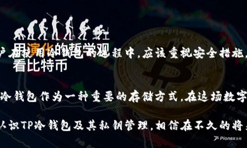 在谈论TP冷钱包无法导出私钥的问题之前，首先要理解一下什么是冷钱包，以及它在数字货币和区块链世界中的重要性。

冷钱包概述

什么是冷钱包？
冷钱包，通常是指一种不与互联网连接的数字货币存储方式。它可以是硬件设备，比如 Ledger 和 Trezor，也可以是纸质钱包，通过二维码或手写记录私钥和助记词。冷钱包的主要优点在于其安全性：由于没有在线连接，黑客几乎不可能通过网络攻击盗取存储在冷钱包中的资产。

私钥的重要性
私钥是数字财富的“金钥匙”，拥有它意味着可以完全控制和管理相应的数字资产。对于任何数字货币持有者而言，妥善保管私钥至关重要，因为一旦丢失或泄露，资产可能会被盗取或无法找回。因此，冷钱包应该能有效地保护私钥的安全，并为用户提供便捷的访问方式。

TP冷钱包的特点

TP冷钱包的设计宗旨
TP冷钱包是一款以安全性和用户友好性为核心的数字货币存储方案。它的设计理念是：将先进的加密技术与人性化的操作界面结合，让用户在确保安全的前提下，更加方便地管理自己的数字资产。

为何无法导出私钥？
TP冷钱包无法导出私钥的原因主要有几个方面：
ul
listrong安全性考虑：/strong许多冷钱包在设计时就故意不允许导出私钥，以降低潜在的安全风险。即使用户可以输入密码或PIN码，仍然存在私钥被意外泄露的风险，因此开发者选择通过限制导出功能来提高安全性。/li
listrong封闭式系统：/strong某些冷钱包采用封闭式系统，私钥和数字资产仅在设备内部进行管理，用户无法直接获取。这种设计有助于防止用户因误操作而导致的资产损失。/li
listrong法律法规：/strong在某些国家或地区，金融监管法规可能要求数字货币钱包提供特定的安全措施，以防止洗钱或其他违法活动。因此，某些冷钱包可能会遵循这些规则，限制私钥的导出功能。/li
/ul

面对此问题，用户可采取的措施

了解更多关于冷钱包的功能
在使用任何冷钱包之前，用户应该充分了解其功能和限制，尤其是私钥的管理方式。访问TP冷钱包的官方网站或相关的社区论坛，可以获取关于如何安全使用该钱包的详细信息。

备份助记词
助记词是一种替代私钥的备份方案。当用户第一次创建TP冷钱包时，系统通常会生成一组助记词。务必妥善保管这些助记词，因为在无法导出私钥的情况下，助记词可以用来恢复和访问资金。将助记词写下来，并存储在安全的地方，比如保险箱，而不是仅依赖于数字记录。

寻求技术支持
如果用户在使用TP冷钱包时遇到问题，且对私钥的导出功能有疑问，可以主动寻求TP的技术支持。官方客服能够提供准确的指导与信息，帮助用户更好地理解和管理冷钱包。

考虑其他选项
若确实需要导出私钥，用户可以考虑使用其他支持导出功能的钱包。然而，在进行此类选择时，应仔细评估安全性，并确保选择信誉良好的钱包。每种钱包的设计理念和安全措施各有不同，用户应该根据自己的需求做出明智的选择。

总结

综合思考冷钱包的使用
TP冷钱包无法导出私钥的设计初衷是为用户提供更高的资产安全保障。虽然这给某些用户带来了不便，但从整体来看，这种设计确实可以有效降低风险。用户在使用冷钱包的过程中，应该重视安全措施，确保资产不会因操作不当或信息泄露而遭受损失。同时，充分了解冷钱包的功能，并根据自身需求选择合适的数字资产管理方式，才是保护财产的最佳策略。

展望未来的数字资产管理
随着区块链技术的进步与数字货币的普及，冷钱包的安全性和便利性仍会不断提升。在未来，用户可以期待更加智能化、个性化的数字资产管理工具出现，而冷钱包作为一种重要的存储方式，在这场数字资产革命中将继续扮演着举足轻重的角色。 

在这一过程中，了解和掌握各种数字货币的特性，培养良好的财务管理习惯，将使我们在快速变化的金融环境中游刃有余。希望这篇文章能够帮助你进一步认识TP冷钱包及其私钥管理，相信在不久的将来，我们将迎来数字资产管理的新纪元。