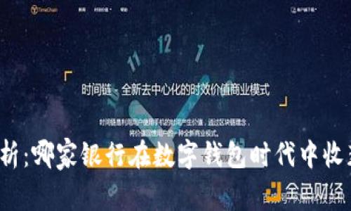 全面解析：哪家银行在数字钱包时代中收获最多？