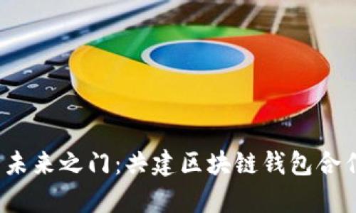  开启未来之门：共建区块链钱包合作协议