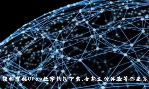 轻松掌握UPay数字钱包下载，全新支付体验等你来享