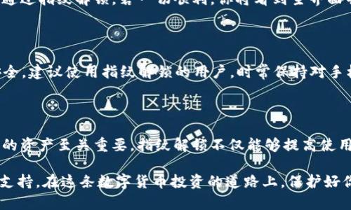 如何为TPWallet交易设置指纹密码？

在这个科技飞速发展的时代，数字货币的交易已经成为了许多投资者的新常态。为了提升交易的安全性和便捷性，很多用户都希望能够通过指纹密码来保护自己的数字资产。TPWallet作为一款广受欢迎的钱包应用，也支持指纹密码的设置。本文将详细指导你如何为TPWallet交易设置指纹密码，确保你的数字资产安全无忧。

第一步：下载并安装TPWallet

如果你还没有安装TPWallet，可以通过各大应用商店下载并安装。在应用商店中搜索“TPWallet”，找到应用后，点击下载并安装到你的手机上。安装完成后，打开应用，你将看到一个的界面，向你展示了各种功能。

第二步：注册或登录账户

打开TPWallet后，如果你是新用户，可以选择注册一个新账户。按照提示，填写你的电子邮件地址、设置密码并完成身份验证。如果你已经有账户，输入你的登录信息即可。完成登录后，你将进入主界面，准备设置指纹密码。

第三步：进入安全设置

在TPWallet的主界面中，你可以找到一个“设置”或“安全”选项。通常，这个选项可以在页面的右上角或底部菜单中找到。点击进入“安全设置”界面，你将看到多个安全选项，包括指纹解锁、密码更改等。

第四步：启用指纹解锁

在安全设置中，你会发现“指纹解锁”这个选项。点击它，你将看到一个开关，通常是灰色的。在这里，你只需将开关滑动到右侧，开启指纹解锁功能。系统会提示你输入当前密码以确认你的身份，输入后点击确认。

第五步：录入指纹

恭喜你！指纹解锁功能现在已开启。接下来，你需要录入你的指纹。按照屏幕上的提示，将手指放置在手机的指纹传感器上，系统会提示你抬起手指并再次放下，以便录入完整的指纹数据。确保你在录入时手指干燥，以减少识别失败的几率。完成后，系统通常会告诉你指纹录入成功。

第六步：确认设置完成

当指纹录入成功后，系统将返回到安全设置界面。这时，你可以开发通行证确认操作是否成功。尝试锁定TPWallet并重新打开，看看是否可以通过指纹解锁。若一切顺利，你将看到主界面并可以安心进行交易。

第七步：定期检查与维护

设置完指纹密码后，用户仍需定期检查指纹设置及安全性。当指纹传感器出现故障时，可以考虑重新录入指纹或者升级自己的设备以确保安全。建议使用指纹解锁的用户，时常保持对手机及应用的升级和维护，以确保更高的安全性。

总结

通过以上七个简单的步骤，你便可以为TPWallet设置指纹密码，提升交易的安全性。在数字货币领域，安全性始终是第一位的，因此保护好你的资产至关重要。指纹解锁不仅能够提高使用效率，还能有效防止未授权访问，让你的数字资产更加安全。

希望这篇文章能够帮助你顺利完成指纹密码的设置。如果在设置过程中遇到任何问题，可以随时参考TPWallet的帮助文档或联系客服获取支持。在这条数字货币投资的道路上，保护好你的资产，搏击风浪，勇敢前行！