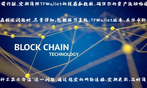 t如何解决TPWallet中币种不显示价值的问题，让你的资产焕发光彩/t
TPWallet,数字货币,资产管理/guanjianci

引言：数字货币的魅力与困惑
在越来越多的人开始关注数字货币的浪潮中，钱包管理则成为一种必备的技能。TPWallet作为知名的数字货币钱包，提供了便利的管理工具与功能。但是，有些用户却在使用过程中遇到了币种不显示价值的问题，这让他们感到困惑和焦虑。在这篇文章中，我们将深入探讨这一问题，帮助你找到解决方案，让你的资产焕发光彩。

TPWallet的基本功能与优势
TPWallet不仅仅是一个单纯的数字货币钱包。它就像是一艘驶向未来的航船，让每一个乘客—也就是每一个用户—可以便捷地管理和交易他们的数字资产。在这艘航船上，各种数字货币像璀璨的星星，闪耀着希望和财富。
TPWallet的优势在于其用户友好的界面，支持多种主流币种的储存与管理。此外，其安全性高、交易速度快的特点，让它成为众多用户的首选。然而，随着数字货币市场的波动，用户在使用过程中可能会遭遇一些技术问题，其中最常见的就是“币种不显示价值”的困扰。 

币种不显示价值的原因
当你在TPWallet中查看某个币种时，发现它的价值不显示，这可能由以下几个因素引起：
ul
    listrong网络连接问题：/strong有时候，网络的延迟或中断会导致钱包无法实时获取数据库中的最新信息。/li
    listrong币种未更新：/strong数字货币市场变化迅速，TPWallet可能需要时间来更新某些币种的最新数据。/li
    listrong资产错误显示：/strong区块链技术虽然高效，但偶尔也会出现数据同步失误，导致某些资产无法正确显示价值。/li
    listrong版本问题：/strong使用的TPWallet版本过旧，可能导致软件与后台服务器之间的兼容性问题。/li
/ul

解决方案：逐步排查与修复
面对TPWallet中币种不显示价值的问题，用户可以按照以下步骤逐一排查，并进行相应的修复。

h4步骤一：检查你的网络连接/h4
在网络世界中，互联网就是桥梁。确保你的设备与网络的连接是稳定的，可以尝试访问其他网站，确认网络正常。在这个瞬息万变的数字时代，慢几秒钟，可能就会错过一笔良机。

h4步骤二：更新钱包版本/h4
每个软件都有其生命周期，因此定期进行更新是非常有必要的。进入TPWallet的设置界面，检查是否有更新通知。更新后，许多旧问题可能会迎刃而解，正如新春换旧衣，一切焕然一新，让你在数字资产的世界里畅行无阻。

h4步骤三：清除缓存与数据/h4
有时候，手机或电脑的缓存积累过多，会影响应用的正常运行。想象一下，如果一条美丽的河流被树枝和泥土阻塞，将难以流畅地向前行驶。定期清理TPWallet的缓存和数据，确保你的资产流动畅通无阻。

h4步骤四：联系客服支持/h4
如果进行了以上步骤仍然无效，不妨联系TPWallet的客服支持。他们就像是你旅途中的导航员，可以为你提供专业的建议与帮助。在描述问题时，尽量详细，包括操作系统、TPWallet版本、具体币种等信息，以便客服能够快速定位问题。

使用体验的小贴士
为了让你的TPWallet使用体验更加顺畅，这里有一些额外的小贴士：
ul
    listrong定期检查资产：/strong定期查看你的数字资产，确保所有币种的价值都能正常显示，迅速作出反应。/li
    listrong注意市场动态：/strong关注数字货币市场的新闻与动态，这样可以更好地判断何时出手或收回资产。/li
    listrong慎重选择交易平台：/strong在进行交易时，选择信誉良好的交易平台，避免因平台的技术问题导致的资产损失。/li
/ul

总结：让资产焕发光彩
在这个信息流动迅速的时代，数字货币无疑为我们提供了许多可能性，而TPWallet则是我们管理这些可能性的得力助手。面对“币种不显示价值”这一问题，通过稳定的网络连接、定期更新、及时清理缓存和联系客服支持，你可以轻松地将这些困扰抛诸脑后。及时解决问题，让你的资产焕发光彩，成就更美好的未来！