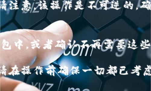 要在 TPWallet 中删除已创建的钱包，你可以按照以下步骤进行操作。请注意，删除钱包将导致无法恢复其中的所有资产，所以请确保你已经备份了重要信息。

步骤一：打开 TPWallet 应用
首先，确保你已经在手机上安装了 TPWallet 应用。找到应用图标，点击打开。

步骤二：访问钱包列表
在 TPWallet 的首页，你会看到你所有创建的钱包列表。找到你想要删除的钱包。

步骤三：进入钱包设置
点击你想要删除的钱包，进入钱包的详细信息页面。在这个页面中，你会看到一系列选项，比如“发送”、“接收”、和“设置”。

步骤四：选择删除钱包
在钱包详细信息页面中，找到“设置”选项。进入设置后，你应该能看到“删除钱包”或类似的选项。点击这个选项。

步骤五：确认删除
TPWallet 会要求你确认是否真的要删除这个钱包。请认真阅读提示，以确保你不会意外删除钱包，导致资产无法找回。如果确认无误，点击“确认”按钮。

步骤六：输入密码或验证身份
根据 TPWallet 的安全设置，你可能需要输入钱包密码或完成其他身份验证步骤，以确认删除操作。

步骤七：完成删除
一旦你完成以上步骤，钱包将被从你的 TPWallet 应用中删除。请注意，该操作是不可逆的，确保之前已经做好了备份。

注意事项
在删除钱包之前，请确保你已将钱包中的所有资产转移到其他钱包中，或者确认不再需要这些资产。同时，备份好相关的私钥或助记词，以防未来需要使用。

通过这些简单步骤，你就能轻松删除 TPWallet 中的任何钱包。请在操作前确保一切都已考虑周全，保护你的数字资产安全。