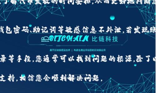 在TP Wallet中收到空投时没有提示的情况可能会让很多用户感到疑惑和不安。如果您遇到这样的情况，可以参考以下步骤来解决问题。

1. 确认空投参与资格
首先，确认您是否符合此次空投的参与资格。许多空投活动要求用户满足一定的条件，例如拥有特定的代币、项目的社交媒体关注或者参与特定的活动。检查相关的信息，确保您在空投方的要求中没有遗漏。

2. 检查钱包设置
TP Wallet的设置可能影响到通知的接收。请进入 Wallet 设置，确保已启用了所有相关的通知功能。您可以在设置中查看是否设置了静音或者关闭了推送通知。这些设置的状态将直接影响您是否能够收到空投的提醒。

3. 查看区块链信息
如果您确定自己符合参与资格并且钱包设置也没有问题，那么建议您直接查看区块链上的交易记录。您可以使用区块链浏览器（如 Etherscan 或者 BscScan）输入您的钱包地址，查看是否有相关的空投交易被记录在区块链上。如果交易记录存在，但TP Wallet没有显示，那么这可能是钱包软件本身的问题。

4. 更新或重启钱包应用
可能由于软件的bug或者缓存问题，TP Wallet在某个特定的版本中没有及时更新相关的交易信息。建议您尝试更新到最新版本的钱包应用。如果是ios或安卓用户，可以在应用商店中检查软件更新。此外，重启钱包应用有时也能解决临时的显示故障。

5. 联系客服或社区支持
如果以上步骤均未能解决问题，您可以联系TP Wallet的客服团队或者访问其官方社区获取支持。许多项目组也拥有Telegram、Discord等社交媒体的支持渠道，在那里，您可以向其他用户咨询并寻求建议。

6. 了解空投的处理时间
有些空投活动后，代币可能不会立即被发放到用户的钱包中。根据项目的不同，处理时间可能会有差异。您可以查看项目的官方公告，了解代币发放的时间安排，从而更好地判断您的空投代币是否按时到账。

7. 考虑安全性问题
在空投活动中，安全性问题也是需要重点关注的。[安全性](https://example.com/security)是区块链领域的一大核心，确保您的钱包密码、助记词等敏感信息不外泄。若发现账户有任何异常情况，应立即采取措施，例如更改密码或转移资产。

总结
TP Wallet中收到空投没有提示的情况并不罕见，尤其在活动多、交易频繁的期间。通过确认参与资格、查看钱包设置、检索区块链记录等手段，您通常可以找到问题的根源。除了以上的方法，保持耐心并密切关注项目的官方信息，也能帮助您更好地管理和处理空投相关事宜。

上述内容提供了关于TP Wallet空投提示问题的一些解决方案，希望对您有所帮助。如果遇到问题，保持冷静，逐步排查，并积极寻求支持，相信您会顺利解决问题。