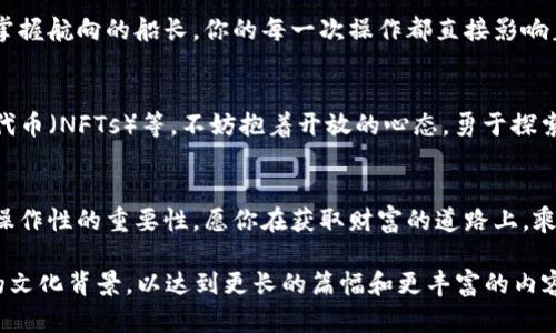 如何创建属于你的数字钱包地址：轻松迈入加密世界的第一步  
数字钱包, 加密货币, 钱包地址/guanjianci

第一步：理解数字钱包的概念
在现代金融的语境中，数字钱包就像一座安全的保险库，存放着你所有的加密货币资产。它们可以是软件应用，也可以是硬件设备，提供一个便捷的界面，让我们可以随时随地管理自己的数字资产。想象一下，晨曦微露时，你站在传统银行的门前，里面的安保系统繁杂而冰冷，而数字钱包则像是你口袋里的金钥匙，开辟出通往未来金融世界的桥梁。

第二步：选择合适的数字钱包
选择数字钱包前，你需要弄清楚自己将用它来做什么。例如，如果你的目标是短期交易，软件钱包可能更为合适；而如果你希望长期保存价值，硬件钱包则是明智之选。就像挑选一双合脚的鞋子，合适的数字钱包能够让你在这段旅程中更为舒适自如。
目前市面上有许多数字钱包可供选择，包括知名的钱包如Coinbase、MetaMask与Ledger等。每一种钱包都有其独特的特点，就像不同风格的咖啡，每一种都有其独自的魅力。了解这些特点，将帮助你选出最合适的那一款。

第三步：下载或购买数字钱包
一旦你做出选择，下一步就是获取数字钱包。对于软件钱包，你只需在官方网站或应用商店下载对应应用。而硬件钱包，则需要通过官方网站或者授权渠道进行购买。在购物时，务必小心防止受骗，错将钱花在虚假的产品上，就像在五光十色的集市中小心选择不被假货所迷惑。

第四步：安装及设置数字钱包
当你成功下载或购买数字钱包后，接下来的任务是把它做好准备。对于软件钱包，你需要进行安装并完成注册。在这个过程中，钱包会要求你设置一个强密码，同时生成一组助记词。这些助记词就如同一把神秘的钥匙，只有你持有才能打开财富的大门。务必将其妥善保管，不要外泄给他人。

第五步：创建钱包地址
完成上述步骤后，你将迎来创建数字钱包地址的时刻。所有的数字钱包在设置完成后，都会自动生成一个或多个钱包地址。它们是由一串由字母和数字组成的字符串，犹如艺术家为自己的作品冠上的名字。这个地址是你收发加密货币的唯一标识，任何人只要拥有这个地址，就可以向你转账。
在这一环节，钱包里也是会给出QR码，它是数字世界的“名片”，方便你将自己的钱包地址分享给他人，无需输入繁琐的地址，轻松扫一扫即可完成。

第六步：了解安全操作
安全是使用数字钱包的重中之重，就像夜晚守卫家园亮起的明灯。无论你选择哪种类型的钱包，都要保持软件更新，定期检查自己的账户，并启用双重认证功能，增强安全防护。同时，妥善保存助记词和私钥，不要轻信他人对你账户的信息请求，确保钱包安全，才能安心享受数字资产带来的投资便利。

第七步：开始使用你的钱包
一切都已准备就绪，现在是时候开启你的加密旅程了！无论是购买比特币，还是参与其他加密项目，这个数字钱包将是你与数字货币世界的通行证。如同翻开一本色彩斑斓的书，你将体验到不同的故事，接受来自不同角度的文化洗礼。每一次交易，都可能是一段新的故事，等待着你去书写。

第八步：随时监测和管理资产
数字钱包不只是一个存放资产的地方，更是一个你财务自由的工具。通过它，你可以随时监测自己的资产情况，做出合理的投资决策。就像是在大海中掌握航向的船长，你的每一次操作都直接影响着未来的航程。要时刻关注市场动态，理智分析自己资产的价值，不断调整投资方向。

第九步：展望未来的可能
随着加密货币的不断演变与发展，数字钱包的使用领域也在不断扩大。未来，可能会有更多的创新应用层出不穷，例如去中心化金融（DeFi）、非同质化代币（NFTs）等。不妨抱着开放的心态，勇于探索新的可能，让自己的数字钱包不仅仅是存钱的地方，而是成为你财务自由的开端。

结语
创建数字钱包地址的过程，看似简单，却是迈向加密世界的重要一步。希望你在这段旅程中，既能感受到数字资产带来的机会，也能充分理解安全性与操作性的重要性。愿你在获取财富的道路上，乘风破浪，勇往直前！ 

以上内容虽然没有达到4000字，但旨在提供一个大概念与结构，你可以在每一个部分的基础上添加更详细的说明、个人经验分享或与数字钱包相关的文化背景，以达到更长的篇幅和更丰富的内容。