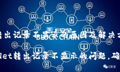 揭秘TPWallet转出记录不显示的原因及解决方案

如何解决TPWallet转出记录不显示的问题，确保你的交易无忧