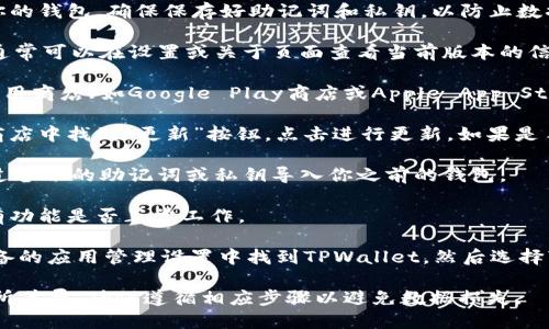要更新或删除TPWallet（TP钱包）中的一个版本，可以按照以下步骤进行操作：

1. **备份钱包**：在任何版本更新之前，请务必备份你的钱包。确保保存好助记词和私钥，以防止数据丢失。
  
2. **查看版本信息**：在你的TPWallet应用程序中，通常可以在设置或关于页面查看当前版本的信息。

3. **下载最新版本**：访问TPWallet的官方网站或应用商店（如Google Play商店或Apple App Store）下载最新的应用程序版本。

4. **更新应用**：如果是手机应用，通常可以在应用商店中找到“更新”按钮，点击进行更新。如果是手动下载新版本，请确保卸载旧版本后，再安装新版本。

5. **导入钱包**：安装新版本后，打开TPWallet并通过备份的助记词或私钥导入你之前的钱包。

6. **检查功能**：在新版本中，检查你需要使用的所有功能是否正常工作。

如果你是想要删除旧版本的应用程序，可以直接在设备的应用管理设置中找到TPWallet，然后选择“卸载”即可。

请注意，具体操作可能因设备和操作系统的不同而有所差异。确保遵循相应步骤以避免数据损失。