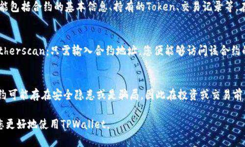 要查询TPWallet中的合约地址，可以按照以下步骤进行。这些步骤相对简单，并且适用于大多数用户。

### 步骤1: 打开TPWallet应用
首先，确保您已经在您的设备上安装了TPWallet应用并成功登录。TPWallet支持多种区块链网络，因此请确保您选择了正确的网络，例如以太坊、BSC等。

### 步骤2: 查找合约选项
在TPWallet的主界面上，您可以看到多个选项和菜单。在这里，您需要寻找与“合约”相关的选项。通常，这个选项可能会标示为“合约管理”或“Contract”。点击这个选项。

### 步骤3: 输入合约地址
进入合约管理后，您将看到一个输入框。在这个输入框中，您可以输入您想要查询的合约地址。如果您没有合约地址，您可以通过浏览器查找相关的区块链浏览器，比如Etherscan（以太坊的区块链浏览器）或BSCScan（BSC的区块链浏览器）。

### 步骤4: 查看合约信息
输入您获得的合约地址后，TPWallet会自动处理您的请求，并展示与该合约相关的信息。这可能包括合约的基本信息、持有的Token、交易记录等。在这里，您可以详细了解合约的功能和状态。

### 步骤5: 使用多种工具进行验证
除了TPWallet，您也可以使用其他区块链浏览器了解合约信息。例如，在以太坊上，可以使用Etherscan：只需输入合约地址，您便能够访问该合约的所有交易历史记录、持有者和代币信息。

### 小贴士: 注意合约的安全性
在查询合约地址时，请务必确认您输入的地址是正确的，并且是来自可信来源的合约。某些合约可能存在安全隐患或是骗局，因此在投资或交易前，最好进行充分的研究。

通过上述步骤，您便可以在TPWallet中轻松查询到所需的合约地址。希望这些信息能够帮助您更好地使用TPWallet。