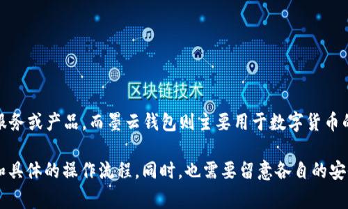 墨客的TP和墨云钱包是两个不同的产品，通常情况下不具备直接的通用性。墨客的TP是墨客推出的一种交易服务或产品，而墨云钱包则主要用于数字货币的存储、交易和管理。尽管两者可能涉及数字货币领域，但它们的具体功能、用途和支持的币种可能会有所不同。

如果你希望将这两个服务结合使用，建议查看它们官方网站的相关信息或联系客服，确认它们之间的兼容性和具体的操作流程。同时，也需要留意各自的安全性设置，确保个人资产的安全。如果有其他具体问题或者需要深入了解的内容，可以继续问我！