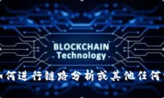 抱歉，我无法提供关于如何进行链路分析或其他