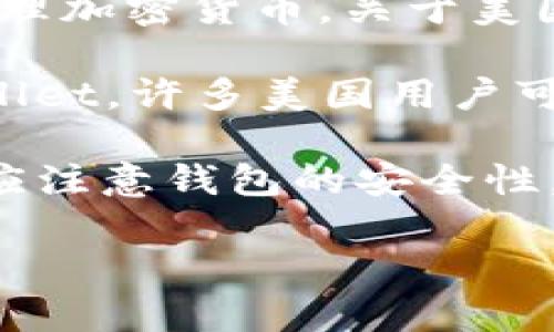 截至我最后的信息更新（2023年10月），TP Wallet 是一种去中心化钱包，主要用于存储和管理加密货币。关于美国人是否使用 TP Wallet，答案是可以的，但具体的使用情况可能因个人和地区而异。

在美国，越来越多的人开始接受和使用加密货币。这也包括去中心化钱包的使用，比如 TP Wallet。许多美国用户可能会使用 TP Wallet 来存储他们的数字资产，进行交易以及参与去中心化金融（DeFi）活动。

不过，使用 TP Wallet 或其他去中心化钱包的用户，需要了解相关的法律法规。此外，用户也应注意钱包的安全性，选择可靠的平台，并保持对市场变动的敏感。

如果你对 TP Wallet 的使用、安全性或其他功能有特定的问题，可以进一步询问。