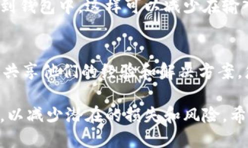 对于在TPWallet上进行转账时出现错误的情况，例如转错地址、金额或链等，建议采取以下步骤来尝试解决问题。虽然每种情况的解决方案可能会有所不同，但以下是一些通用的指导步骤：

1. 确认转账信息
首先，仔细检查一下转账记录，确保您确实输入了错误的信息。进入您的TPWallet钱包，查看转账历史，确认发送地址、金额以及交易链，如果确实有错误，这一步将帮助您确认问题所在。

2. 联系用户支持
如果您确认转账信息有误，请尽快联系TPWallet的客户服务。大部分加密钱包都提供客服渠道，比如邮件、在线客服或社交媒体。详细描述您的转账错误，比如输入的地址和实际接收者的地址，以便客服能够更好地帮助您。

3. 检查区块链状态
为了了解转账的状态，您可以通过区块链浏览器查询该交易是否已经被确认。如果交易尚未被确认，有时候您可以选择尝试撤回或重发交易；不过这可能需要依赖于网络情况和TPWallet的政策。

4. 了解区块链特性
不同的区块链有不同的特性，某些链可能提供可逆转的交易功能，但大多数情况下，加密货币转账是不可逆的。一旦转账完成，资金会立即发送到错误的地址，并且很难找回。

5. 学习如何防范未来的错误
未来在进行转账时，确保仔细核对所有信息，尤其是地址的每一个字符。将常用的接收地址添加到钱包中，这样可以减少在输入时出错的机会。此外，考虑使用小额转账作为测试，确认无误后再进行大额转账。

6. 社区帮助与经验分享
您还可以在各大加密货币论坛、社交媒体群组，或者TPWallet的用户社区寻求帮助。有许多用户共享他们的经验和解决方案，您也许可以从中获取有用的信息。

在处理转账错误时，最重要的是保持冷静，尽快采取行动，并了解区块链及加密货币的相关知识，以减少潜在的损失和风险。希望您能早日解决问题，确保未来的转账顺利进行。