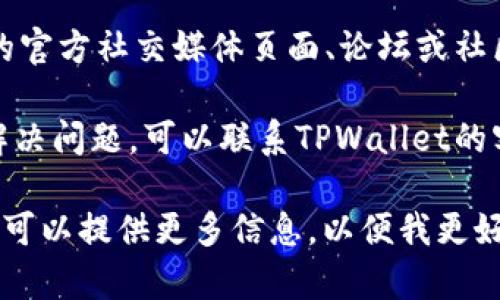 关于TPWallet的JustWap访问问题，建议你可以尝试以下步骤：

1. **检查网络连接**：确保你的设备连接到互联网，可以尝试使用不同的网络环境，如Wi-Fi或移动数据。

2. **清理缓存**：如果你是在手机上使用TPWallet应用，尝试清理应用缓存或者重新安装应用。

3. **检查更新**：确保你使用的TPWallet应用是最新版本，旧版本可能会存在兼容性问题。

4. **社交媒体和社区**：查看TPWallet的官方社交媒体页面、论坛或社区，看看是否有其他用户报告同样的问题。

5. **联系客服**：如果上述步骤都不能解决问题，可以联系TPWallet的客服团队以获取更专业的帮助。

如果你有进一步的具体情况或错误提示，可以提供更多信息，以便我更好地帮助你。