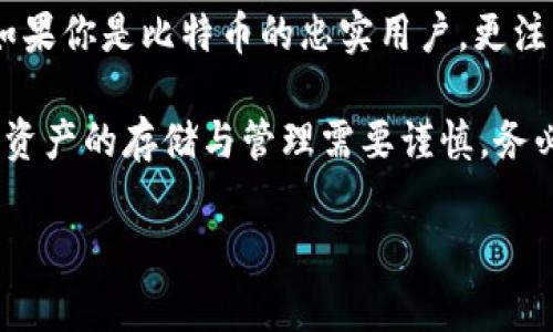 在讨论TP（通常指的是“TP钱包”）和比特钱包（Bitcoin Wallet）哪个更好的时候，我们首先要了解这两者的定义和功能。TP钱包是一款移动端多链钱包，支持多种数字货币，特别是以太坊及其各种代币。而比特钱包则特指用于存储和管理比特币的数字钱包。

基本特性对比

TP钱包作为一款多功能的数字钱包，支持多种主流的区块链资产，不止局限于比特币。用户可以在一个平台上管理以太坊、波场、EOS等多个区块链的资产，提供了很大的便利。

比特钱包专注于比特币的存储与交易，通常提供更为专业的比特币服务，包括一系列安全措施和比特币交易的细节信息。如果你主要进行比特币交易，专注于比特钱包可能会更有优势。

安全性

安全性是每个数字钱包用户最关心的问题之一。TP钱包采用了多种安全机制，比如私钥本地存储，用户可以自己控制私钥。此外，它还支持生物识别解锁等功能，进一步确保用户资产的安全。

比特钱包同样重视安全性，一些信誉良好的比特钱包会提供硬件钱包选项，让用户能够将比特币安全地存储在离线设备中，防止黑客攻击和网络漏洞的风险。如此看来，如果极端安全是你的首选，比特钱包可能更能满足你的需求。

用户界面与易用性

TP钱包的用户界面设计相对现代化，方便新手用户进行快速上手。即使是没有任何经验的人，都能轻松完成钱包的创建和操作，整体体验较为流畅。

比特钱包的用户界面有些钱包设计简约，但也有些偏向于专业用户，可能需要一定的学习成本。对于喜欢深度定制和细致设置的用户而言，比特钱包提供了丰富的功能。

费用与交易速度

在费用方面，TP钱包会根据区块链网络的拥堵情况收取相应的交易费用。而通常情况下，比特钱包也会有网络费用，但这也取决于你选择的矿池和网络状况。

交易速度上，TP钱包得益于它所支持的多条链，可能提供更快的交易体验。比特钱包的交易速度则根据比特币网络的拥堵情况变化较大，通常在高峰期可能会面临较长的确认时间。

社区支持与发展前景

TP钱包由于其多币种支持，吸引了相对多样化的用户群体，社区活跃度相对较高。通过技术更新和用户反馈，该钱包也在不断进步。

比特钱包作为比特币生态的一部分，享有强大的社区支持和开发者关注。如果你对比特币的未来充满信心，比特钱包会是一个不错的选择。

总结与建议

总的来说，TP钱包和比特钱包各有千秋。如果你喜欢多链资产管理且重视操作的简易性，TP钱包可能更加适合。如果你是比特币的忠实用户，更注重安全性和专业性，那么比特钱包会是更好的选择。

无论你最终选择哪个钱包，都建议对自身的需求进行深入分析，并根据个人情况来选择最合适的数字钱包。数字资产的存储与管理需要谨慎，务必在使用任何钱包前做好必要的数据备份和安全设置。

希望这些信息能帮助你做出更明智的选择！