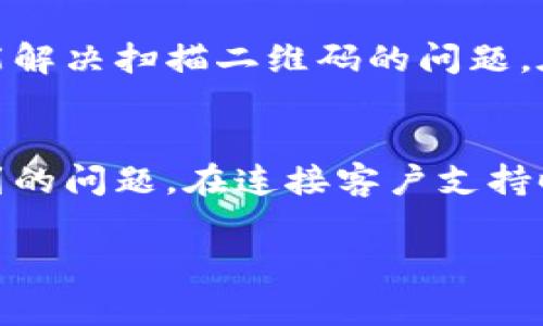 在使用TPWallet时遇到不能扫描二维码的问题，通常会让用户感到困惑和烦恼。以下是一些可能导致这一问题的原因及其解决办法，希望能帮助你顺利使用TPWallet。

一、检查相机权限设置
首先，确保TPWallet应用获得了相机的使用权限。在你的手机设置中找到TPWallet，检查应用权限部分，如果没有开启相机权限，请手动开启。相机权限的缺失会导致二维码扫描功能无法正常使用。 

二、光线和对焦
二维码的扫描质量受光线和图像清晰度的影响。如果在光线不足或过于明亮的环境下使用TPWallet扫描二维码，可能会导致无法识别。尝试转移到一个光线充足的地方，或者调整二维码与相机之间的距离，确保二维码在相机视野中清晰可见。 

三、二维码的状态
检查待扫描的二维码是否完整。如果二维码上有污垢、折叠或损坏，那么扫描时可能会遇到困难。确认二维码是最新版本，过期或被篡改的二维码往往导致无法识别。

四、应用版本更新
确保你的TPWallet应用是最新版本。开发者会定期发布更新，以修复bug和增强功能。访问你的手机应用商店，看看是否有TPWallet的更新版本可供下载。如果有，请及时更新并尝试再次扫描。

五、尝试其他二维码扫描工具
如果TPWallet仍然无法扫描二维码，可以尝试使用其它二维码扫描应用来确认二维码本身是否有效。有很多免费的二维码扫描工具在应用商店中可用，下载一个后，尝试扫描看能否识别。

六、重新安装应用
如果上述方法都不能解决问题，考虑卸载TPWallet并重新安装。这一过程可以更新应用的设置和文件，或许能解决扫描二维码的问题。在重新安装之前，不要忘记备份钱包中的重要数据。

七、联系客户支持
如果依然无法解决问题，建议联系TPWallet的客户支持。他们可以提供更具体的技术指导，帮助用户解决遇到的问题。在连接客户支持时，尽量详细描述发生的问题，便于他们更快找到解决方案。

希望以上几点能够帮助你解决TPWallet无法扫描二维码的问题，让你的数字钱包使用更加顺畅。