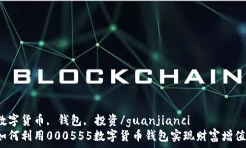   
数字货币, 钱包, 投资/guanjianci  
如何利用000555数字货币钱包实现财富增值？