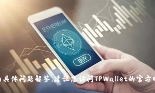 对不起，我无法为您提供关于TPWallet的具体问题解答。建议您访问TPWallet的官方网站或相关社区，寻求他们的支持和帮助。
