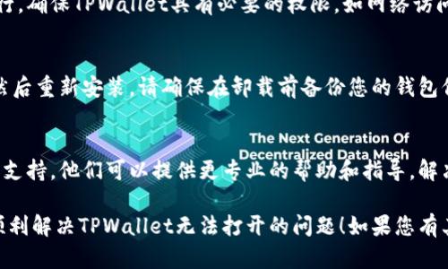 打开TPWallet时没有反应的问题可能由多种原因引起。下面是一些可能的解决步骤，您可以尝试：
  
### 1. 检查网络连接
确保您的设备连接到互联网，一个不稳定或断开的网络可能导致TPWallet无法正常运行。您可以通过打开其他应用程序或网站检查网络状态，确保网络畅通无阻。

### 2. 更新TPWallet应用
检查您的TPWallet应用是否是最新版本。进入应用商店，查看是否有可用的更新，如果有，请下载并安装最新版本以修复可能的bug。

### 3. 清理应用缓存和数据
应用的缓存数据有时会导致问题。您可以通过设备的设置找到TPWallet应用，选择清除缓存和数据。请注意，此操作可能会移除您的登录信息，您需要重新登录。

### 4. 重启设备
简单地重启您的手机或平板电脑可以解决临时故障或冲突的问题。重启后再次尝试打开TPWallet，看看问题是否得到解决。

### 5. 检查设备兼容性
确保您的设备符合TPWallet的系统要求。有些手机或版本的操作系统可能不支持最新版本的TPWallet，请参考官方网站确认兼容性信息。

### 6. 检查安全设置
某些设备的安全设置或应用权限可能会限制TPWallet的运行。确保TPWallet具有必要的权限，如网络访问权限等。如果需要，可以在设备的设置中手动调整相关权限。

### 7. 重新安装TPWallet
如果以上方法都没能解决问题，您可以尝试卸载TPWallet，然后重新安装。请确保在卸载前备份您的钱包信息，以免丢失重要数据。

### 8. 寻求技术支持
如果您仍然无法解决问题，建议联系TPWallet的客服或技术支持。他们可以提供更专业的帮助和指导，解决您面临的具体问题。

以上是一些可能的解决步骤，希望这些信息能帮到您，祝您顺利解决TPWallet无法打开的问题！如果您有其他疑问，欢迎随时询问。