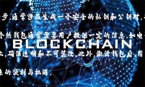 区块链钱包激活是指在区块链网络中创建或启用一个数字钱包，以便用户能够存储、发送和接收加密货币的过程。激活钱包是用户使用区块链技术的第一步，通常涉及生成一个安全的私钥和公钥对，并将其与区块链网络连接。

首先，区块链钱包可以分为热钱包和冷钱包。热钱包是指在线访问的钱包，便于随时交易；而冷钱包则是离线存储，安全性更高，但不易于即时交易。激活一个热钱包通常需要用户提供一定的信息，如电子邮件地址或手机号码，以创建一个账户。在这一过程中，用户会获得一个助记词或恢复短语，这是一组随机生成的单词，用于在丢失访问权限时恢复钱包。

一旦钱包激活，用户就可以进行加密货币的交易。用户可以通过区块链网络轻松地发送和接收比特币、以太坊等数字货币。每笔交易都会被记录在区块链上，确保透明和不可篡改。此外，激活钱包后，用户还可以使用一些区块链应用程序（DApp），例如去中心化交易所（DEX）、借贷平台和非同质化代币（NFT）市场。

激活区块链钱包的过程可能会因钱包类型和提供商而有所不同，但总体上，通过激活钱包，用户能够进入加密货币和区块链的广阔世界，享受数字经济带来的便利与机遇。