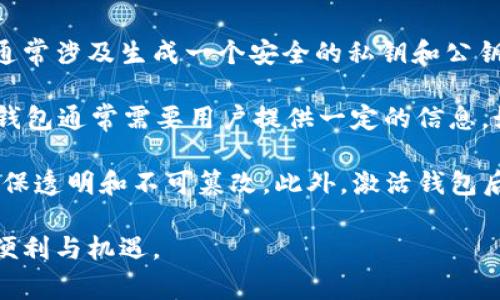 区块链钱包激活是指在区块链网络中创建或启用一个数字钱包，以便用户能够存储、发送和接收加密货币的过程。激活钱包是用户使用区块链技术的第一步，通常涉及生成一个安全的私钥和公钥对，并将其与区块链网络连接。

首先，区块链钱包可以分为热钱包和冷钱包。热钱包是指在线访问的钱包，便于随时交易；而冷钱包则是离线存储，安全性更高，但不易于即时交易。激活一个热钱包通常需要用户提供一定的信息，如电子邮件地址或手机号码，以创建一个账户。在这一过程中，用户会获得一个助记词或恢复短语，这是一组随机生成的单词，用于在丢失访问权限时恢复钱包。

一旦钱包激活，用户就可以进行加密货币的交易。用户可以通过区块链网络轻松地发送和接收比特币、以太坊等数字货币。每笔交易都会被记录在区块链上，确保透明和不可篡改。此外，激活钱包后，用户还可以使用一些区块链应用程序（DApp），例如去中心化交易所（DEX）、借贷平台和非同质化代币（NFT）市场。

激活区块链钱包的过程可能会因钱包类型和提供商而有所不同，但总体上，通过激活钱包，用户能够进入加密货币和区块链的广阔世界，享受数字经济带来的便利与机遇。