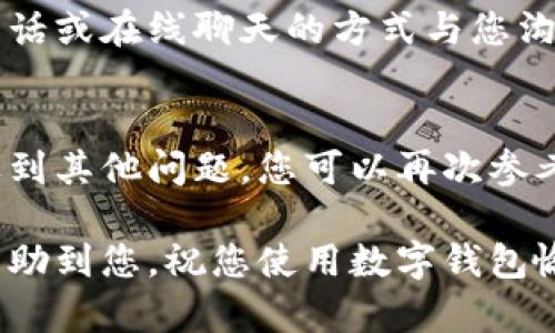 ### 数据钱包无法注册的解决方案

在当今数字化高速发展的时代，数字钱包越来越成为我们日常生活中必不可少的一部分。越来越多的人选择使用数字钱包来进行在线支付、转账、购物等等。但是，有些用户在尝试注册数字钱包时可能会遇到各种问题，这让他们感到困惑和挫败。那么，数字钱包怎样注册不了呢？我们将详细探讨可能的原因及解决方案，帮助您顺利完成注册。

1. 网络连接问题
在注册数字钱包之前，请确保您的设备连接到稳定的网络。无论是Wi-Fi还是移动数据，如果网络不稳定，您可能会在注册过程中遇到问题。建议您检查一下信号强度，或尝试切换到不同的网络进行注册。

2. 应用版本不兼容
不同的数字钱包应用程序可能会有多个版本，某些版本可能存在bug或不兼容的情况。您可以前往应用商店，检查是否有更新版本可供下载。确保您使用的是最新版本，这样可以减少遇到问题的风险。

3. 输入信息错误
注册数字钱包时，您需要提供一些个人信息，例如手机号码、邮箱地址和密码等。如果您在输入这些信息时出现错误，比如拼写错误或格式不正确，这将导致注册失败。建议您仔细核对输入的信息，确保没有遗漏或错误。

4. 手机号码或邮箱已被占用
在注册过程中，如果您使用的手机号码或邮箱已经被其他用户注册，那么系统会提示您无法完成注册。您可以尝试使用其他的手机号码或邮箱进行注册。同时，也可以尝试找回您的账户，如果您有记得该号码或邮箱的权限。

5. 年龄限制
某些数字钱包应用可能会设定年龄限制，要求用户至少要达到18岁或21岁。如果您未满法定年龄，那么系统会拒绝您的注册申请。请确保您符合相应的年龄条件，再尝试注册。

6. 地区限制
有些数字钱包仅在特定国家或地区可用。如果您身处的地区不支持该数字钱包，您可能会遇到注册失败的情况。您可以查阅该应用的官方网站，确认其服务地区，或考虑使用其它可用的数字钱包。

7. 短信验证码未收到
在注册过程中，许多数字钱包会要求您输入短信验证码。如果您在规定时间内没有收到验证码，您可能无法完成注册。请检查您的手机信号是否正常，以及您的手机号是否正确。如果确实没有收到验证码，您可以尝试重新发送一次。

8. 密码复杂性要求未满足
大多数数字钱包都要求用户设置复杂的密码以保护账户安全。如果您创建的密码太简单，可能会导致注册失败。请确保您的密码包含大小写字母、数字以及特殊字符，符合安全要求。

9. 客服帮助
如果您经过多次尝试仍然无法完成注册，建议您联系数字钱包的客服部门。他们通常会提供专业的技术支持，帮助解决您遇到的问题。客服可以通过邮件、电话或在线聊天的方式与您沟通，确保您顺利完成注册。

10. 重试和更新信息
在解决了上述问题之后，您可以再次尝试进行数字钱包的注册。在审慎检查所有输入信息的基础上，务必保持耐心，及时更新和提交您的注册信息。若之后遇到其他问题，您可以再次参考上述步骤来进行排查。

总之，在数字钱包注册过程中遇到问题是常见的，但只要找到原因并积极寻求解决方案，您就能顺利完成注册，享受数字化带来的便利。希望以上信息能够帮助到您，祝您使用数字钱包愉快、顺利！