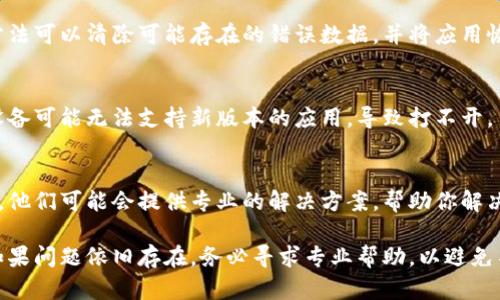 在处理“TPWallet打不开怎么办”的问题时，我们首先需要明确可能造成TPWallet无法打开的原因以及相应的解决办法。以下是你可以尝试的一些步骤和建议。

1. 检查网络连接
TPWallet是一个需要网络连接的应用程序，首先确保你的设备已经连接到稳定的网络。无论是Wi-Fi还是数据网络，都需要保证信号稳定，以避免因网络问题导致应用无法正常打开。

2. 更新应用程序
确保你的TPWallet是最新版本。有时候，旧版本的应用可能会有一些未修复的bug，可以尝试到应用商店检查是否有更新，并进行更新。

3. 清除应用缓存
在设备的设置中找到TPWallet应用，尝试清除缓存。缓存积累过多可能会导致应用运行不流畅，甚至无法打开。清除缓存后，再次尝试启动应用。

4. 重启设备
如果以上方法都没有解决问题，简单地重启设备有时可以解决临时的问题。重启后再次尝试打开TPWallet。

5. 重新安装应用
如果TPWallet仍然无法打开，可以考虑卸载并重新安装应用。这种方法可以清除可能存在的错误数据，并将应用恢复到初始状态。

6. 检查设备兼容性
确认你的设备是否符合TPWallet的最低系统要求。有时候，较旧的设备可能无法支持新版本的应用，导致打不开。

7. 联系客服支持
如果以上所有方法均未能解决问题，建议联系TPWallet的客服支持。他们可能会提供专业的解决方案，帮助你解决问题。

通过以上步骤，大部分情况下都能解决TPWallet无法打开的问题。如果问题依旧存在，务必寻求专业帮助，以避免不必要的损失。