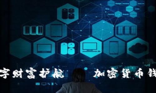 构建属于你的数字财富护航 — 加密货币钱包从入门到精通