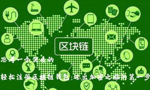 思考一个优质的

轻松注册区块链钱包：迈出加密之旅的第一步