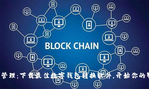 轻松实现财富管理：下载最佳数字钱包转换软件，开始你的智能财务之旅！