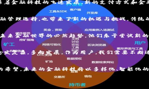支付宝超级更新：数字钱包的消失与未来金融的变革

支付宝, 数字钱包, 金融科技/guanjianci

引言：数字钱包的变迁
在这个信息高速发展的时代，数字钱包作为现代金融科技的代表，已经在我们的生活中根深蒂固。无论是在熙熙攘攘的城市街头，还是在温馨的家中，我们都习惯了用手机轻松支付和管理资金。然而，最近的消息却让我们为之一惊——支付宝决定取消其数字钱包功能。这一变革意味着什么，可能会为我们的金融生活带来怎样的影响呢？

数字钱包的兴起：开启无现金社会的钥匙
回想起数字钱包刚刚问世的那段日子，我们都被其便利性所吸引。就像是那一缕晨曦，照耀着人们奔波的日常。想象一下，在早高峰的地铁站，许多人匆匆忙忙，手中拿着手机，轻轻一扫，即可完成支付，完全不需要掏出现金或银行卡。这一切都因为技术的进步，让我们告别了繁琐的交易方式，迎接了便捷的生活。

支付宝：无现金交易的领航者
作为数字钱包的佼佼者，支付宝无疑是推动我们向无现金社会迈进的重要力量。2004年，支付宝应运而生，随后迅速普及，经历了数次升级改造，增强了安全性和操作便捷性。用户通过支付宝不仅可以进行简单的购物支付，还可以进行理财、借贷、付款、转账等多种金融操作。它就如同一个精明的老朋友，默默记录着我们的消费习惯，帮助我们更好地管理个人财务。

数字钱包的消失：缘何而至？
但是在这样的便利背后，支付宝突然决定取消数字钱包这一功能，这让许多人感到意外。不禁让我们思考，是否这是因为安全风险的增加，还是因为市场需求的改变？其实，随着金融科技的飞速发展，新的支付方式和金融工具层出不穷，数字钱包的功能也逐渐被其他金融产品取代。例如，区块链技术的兴起使得加密货币逐渐走进了人们的视野，这种去中心化的金融诉求吸引着年轻消费者。

数字钱包的代替品：未来金融的多元化
随着数字钱包功能的取消，支付宝也在积极探索新的金融形态，推出了如电子商务、信用借贷、投资管理等丰富的服务。这些服务就像是运河一样，为用户提供了更广阔的金融管理选择，也带来了新的机遇与挑战。传统的支付方式开始消退，而智能合约、扫码支付和NFC近场支付等新技术正在成为未来金融的主流。

用户的反应：担忧与期待交织
在支付宝作出这一重大调整后，用户的反应各不相同。有人对失去数字钱包感到失落，仿佛那堵灵活的金融防线在瞬间坍塌；而另一些人则积极期待，认为这是一种革新，是未来金融世界的必然趋势。他们乐于尝试新的功能与服务，渴望在这场金融科技的浪潮中站稳脚跟。

展望未来：金融科技的蓝图
“春江水暖鸭先知”，在金融科技这一片波涛汹涌的大海上，谁能率先捕捉到潮流的脉动，谁就能引领未来的方向。支付宝的变化无疑是一种信号，提示我们未来金融生态将愈发复杂，多向发展。作为用户，我们需要不断适应这种变化，把握每一个金融科技进步带来的机遇。

结语：拥抱变化，迎接新篇章
综上所述，支付宝取消数字钱包的决定虽让人感到突然，但这也标志着金融科技的新篇章正在揭开。正如秋天的第一片落叶，虽然让人惋惜，但也预示着冬天的到来与春天的希望。未来的金融科技将以多样化、智能化的发展趋势为特征，引领我们迈向一个更加便捷、安全的生活。

在这场风暴中，生存与适应将是每个金融使用者和科技提供者必须面对的课题。我们要学会拥抱变化，以开放的心态迎接每一次挑战和机遇，让金融生活更加丰富多彩。