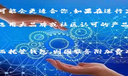 在创建区块链钱包时，是否需要花费金钱，取决于你选择的钱包类型和提供的服务。下面我们从不同类型的钱包出发，帮助你理解创建区块链钱包的费用问题。

一、软件钱包：免费与方便

软件钱包是最常见的区块链钱包类型，通常有桌面钱包和移动钱包两种形式。比如，知名的以太坊钱包“MetaMask”或比特币钱包“Exodus”都可以免费下载安装。你只需要在官方网站或者应用商店下载，完成安装后便可以创建属于自己的钱包。

在软件钱包中，用户通常不需要支付任何费用来创建钱包。然而，一些功能更加丰富的钱包可能会收取一定的服务费，例如用于快速交易或额外的安全保护服务。在设置钱包时，务必仔细阅读相关条款，以了解可能产生的费用。

二、硬件钱包：投资与安全

如果你关注的是资产的安全性，硬件钱包是一个不错的选择。硬件钱包是一种物理设备，能够安全存放你的私钥。常见的产品有“Ledger”系列和“Trezor”。不过，购买这样的设备通常需要支付一定的费用，价格一般在50美元到200美元之间，具体取决于型号和功能。

尽管初期投资较高，硬件钱包提供了更为安全的环境，降低了黑客攻击和网络诈骗的风险。更针对大额资金存放的用户来说，硬件钱包的投资是值得的。

三、托管钱包：服务与收费

托管钱包通常由第三方服务提供商维护，用户在使用时只需要创建账户，便可以享受到各种增值服务。虽然创建过程简单，但大部分托管钱包都会收取一定比例的交易费以及提现费用。像“Coinbase”这样的交易所便提供托管服务，创建钱包是免费的，但交易费可能较高。

使用托管钱包的优势在于用户不需要进行复杂的技术设置，但值得注意的是，用户的私钥掌握在第三方手中，可能存在安全隐患。因此，在选择这类服务时要选择口碑良好的、拥有良好安全措施的平台。

四、选择钱包时的考虑因素

当选择哪种类型的钱包时，除了考虑费用，还需要了解自己的需求以及使用习惯。如果你是新手用户，软件钱包的易用性可能会更适合你。如果在进行高额交易或者长期资金存储，硬件钱包的安全性将是你需要重点考虑的部分。

除了技术因素，还要考虑社区反馈及声誉。例如，一些低成本或者免费的钱包软件在安全性上可能存在漏洞，用户应尽量选用大品牌或社区认可的产品。

五、总结

创建区块链钱包的费用问题多种多样，完全取决于你选择的类型和提供的服务。软件钱包一般免费，硬件钱包需要投资，而托管钱包，则因服务附加费而有所不同。无论选择哪种方式，了解每种钱包的特点和费用结构，结合自己的需求才能做出最佳选择。

希望本篇内容能为你在创建区块链钱包的过程中提供有用的信息，让你的数字货币之旅更加顺利安全。