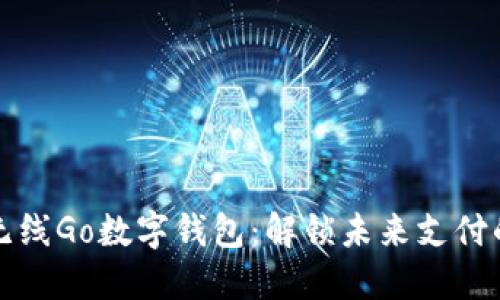 探索数字无线Go数字钱包：解锁未来支付的无限可能