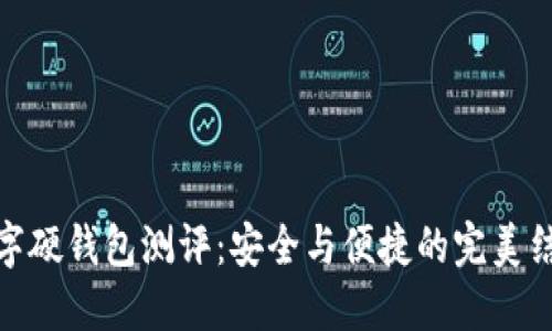 数字硬钱包测评：安全与便捷的完美结合