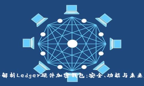 深入解析Ledger硬件加密钱包：安全、功能与未来趋势