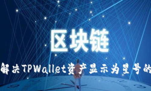 如何解决TPWallet资产显示为星号的问题