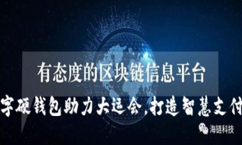 工行数字硬钱包助力大运会，打造智慧支付新体验