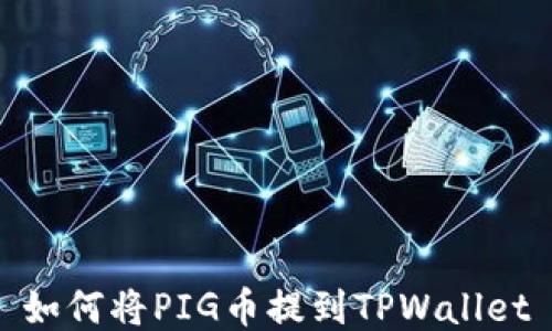 
如何将PIG币提到TPWallet