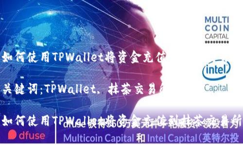 如何使用TPWallet将资金充值到抹茶交易所

关键词：TPWallet, 抹茶交易所, 充值

如何使用TPWallet将资金充值到抹茶交易所