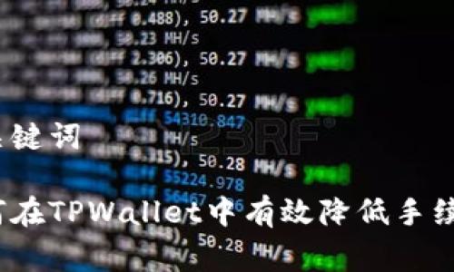 和关键词

如何在TPWallet中有效降低手续费？